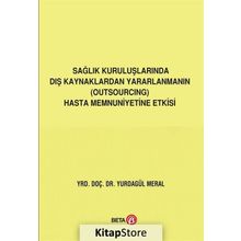 Sağlık Kuruluşlarında Dış Kaynaklardan Yararlanmanın (Outsourcing) Hasta Memnuniyetine Etkisi Yurdagül Meral