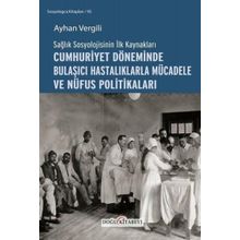 Sağlık Sosyolojisinin İlk Kaynakları - Cumhuriyet Döneminde Bulaşıcı Hastalıklarla Mücadele ve Nüfus Politikaları - Ayhan Vergili