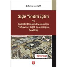 Sağlık Yönetimi Eğitimi ve Sağlıkta Dönüşüm Programı İçin Profesyonel Sağlık Yöneticiliğinin Gerekliliği Mehmet Emin Kurt