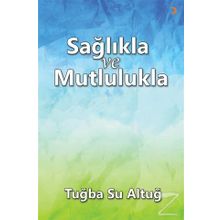 Sağlıkla ve Mutlulukla - Tuba Su Altuğ
