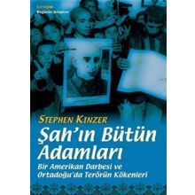 ŞAH'IN BÜTÜN ADAMLARI BIR AMERIKAN DARBESI VE ORTADOĞU'DA TERÖRÜN KÖKENLERİ - STEPHEN KINZER