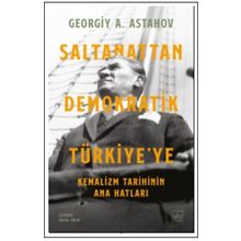 Saltanattan Demokratik Türkiye'ye - Kemalizm Tarihinin Ana Hatları - Georgiy A. Astahov