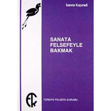 SANATA FELSEFEYLE BAKMAK - IOANNA KUÇURADİ
