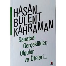 Sanatsal Gerçeklikler Olgular ve Öteleri... - Hasan Bülent Kahraman