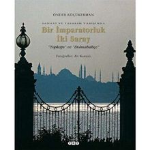 SANAYI VE TASARIM YARIŞINDA BIR İMPARATORLUK İKİ SARAY TOPKAPI VE DOLMABAHÇE - ÖNDER KÜÇÜKERMAN