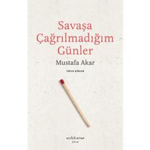 Savaşa Çağrılmadığım Günler - Mustafa Akar
