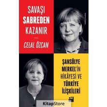 Savaşı Sabreden Kazanır-Şansölye Merkel’in Hikayesi ve Türkiye İlişkileri - Celal Özcan