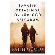 Savaşın Ortasında Özgürlüğü Arıyorum - Fatih Güçlü