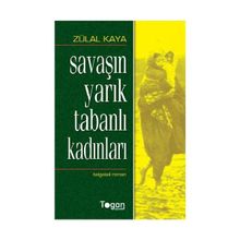 SAVAŞIN YARIK TABANLI KADINLARI - ZÜLAL KAYA