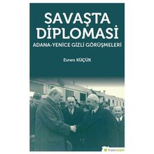 Savaşta Diplomasi: Adana-Yenice Gizli Görüşmeleri - Evren Küçük