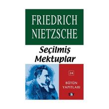 SEÇİLMİŞ MEKTUPLAR BÜTÜN YAPITLARI 24 - FRIEDRICH WILHELM NIETZSCHE