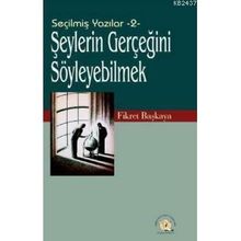 Seçilmiş Yazılar-2 Şeylerin Gerçeğini Söyleyebilmek! - Fikret Başkaya