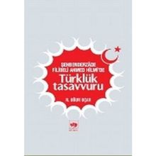 ŞEHBENDERZADE FILIBELI AHMED HILMI'DE TÜRKLÜK TASAVVURU - R. UĞUR UÇAR