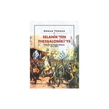 Selanik’ten Thessaloniki’ye Unutulan Bir Kentin Hikayesi 1912-2012 - Orhan Türker