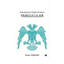 Selçukluların Sürgün Evlatları Yabgulular - Hasan Taşkıran