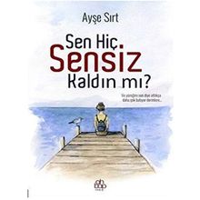 Sen Hiç Sensiz Kaldın Mı? - Ayşe Sırt