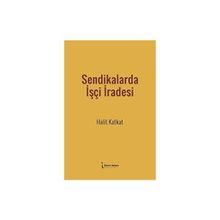 Sendikalarda İşçi İradesi - Halit Katkat