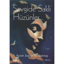 Sevgide Saklı Hüzünler - Ayser Sapancı Bektaş