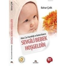 SEVGILI BEBEK HOŞGELDIN A'DAN Z'YE HAMILELIK VE BEBEK BAKIMI - BAHAR ÇELIK