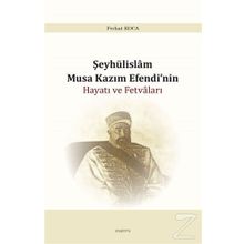 Şeyhülislam Musa Kazım Efendi'nin Hayatı ve Fetvaları - Ferhat Koca