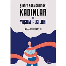 Şiddet Sarmalındaki Kadınlar ve Yaşam Algıları - Nihan Kalkandeler