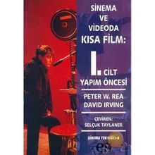 SINEMA VE VIDEODA KISA FILM 1. CILT YAPIM ÖNCESİ - PETER W. REA, DAVID IRVING