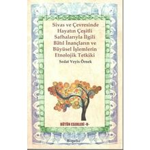 Sivas ve Çevresinde Hayatın Çeşitli Safhalarıyla İlgili Batıl İnançların ve Büyüsel İşlemlerin Etnol - Sedat Veyis Örnek