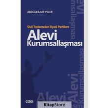 Sivil Toplumdan Siyasi Partilere Alevi Kurumsallaşması - Abdülkadir Yeler