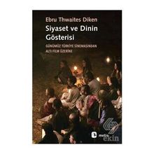 Siyaset ve Dinin Gösterisi: Günümüz Türkiye Sinemasından Altı Film Üzerine