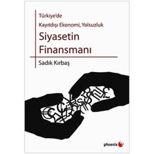 SIYASETIN FİNANSMANI TÜRKİYE'DE KAYITDIŞI EKONOMI, YOLSUZLUK - SADIK KIRBAŞ