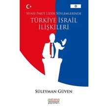 Siyasi Parti Lider Söylemlerinde Türkiye İsrail İlişkileri - Süleyman Güven
