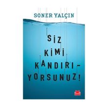 Siz Kimi Kandırıyorsunuz! - Soner Yalçın