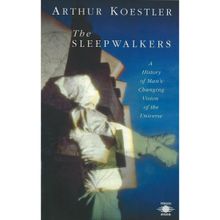 Sleepwalkers : A History of Man's Changing Vision of the Universe - Arthur Koestler
