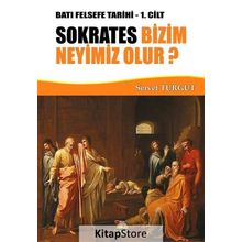 Sokrates Bizim Neyimiz Olur? - Batı Felsefe Tarihi 1. Cilt - Servet Turgut