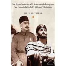 Son Bizans İmparatoru 11. Konstantin Palelogos ve Son Osmanlı Padişahı 6. Mehmed Vahdeddin - Şeref Hazinedar