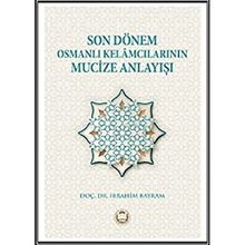 Son Dönem Osmanlı Kelamcılarının Mucize Anlayışı İbrahim Bayram