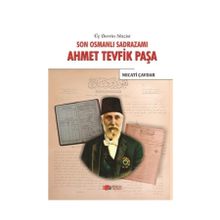 Son Osmanlı Sadrazamı Ahmet Tevfik Paşa - Necati Çavdar