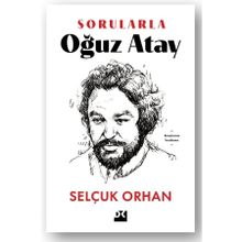 Sorularla Oğuz Atay - Selçuk Orhan