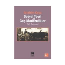 SOSYAL TEORI VE GEÇ MODERNLIKLER TÜRK DENEYIMI - İBRAHİM KAYA