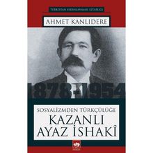 Sosyalizmden Türkçülüğe - Kazanlı Ayaz İsaki