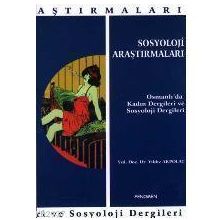 SOSYOLOJI ARAŞTIRMALARI OSMANLI´DA KADIN DERGILERI VE SOSYOLOJI DERGILERI - YILDIZ AKPOLAT
