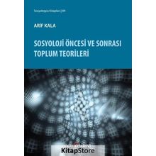 Sosyoloji Öncesi ve Sonrası Toplum Teorileri / Arif Kala