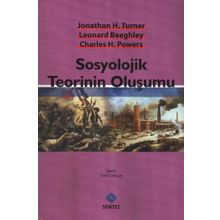 SOSYOLOJIK TEORININ OLUŞUMU - CHARLES H. POWERS;JONATHAN H. TURNER;LEONARD BEEGHLEY