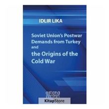 Soviet Union’s Postwar Demands From Turkey And The Origins Of Cold War - İdlir Lika