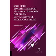Spor Lisesi Yoneticilerindeki Vizyoner Liderliğin Öğretmen Motivasyonu ve Bağlılığına Etkisi İhsan Kuyulu