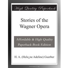 Stories of the Wagner Opera - Helene Adeline Guerber