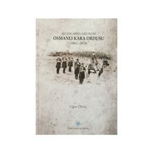 Sultan Abdülaziz Devri Osmanlı Kara Ordusu 1861 - 1876 - Uğur Ünal