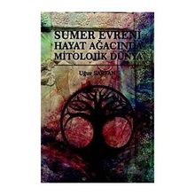 Sumer Evreni Hayat Ağacında Mitolojik Dünya - Uğur Sarvan