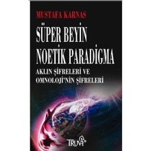SÜPER BEYIN NOETIK PARADIGMA AKLIN ŞİFRELERİ VE OMNOLOJI'NIN ŞİFRELERİ - MUSTAFA KARNAS