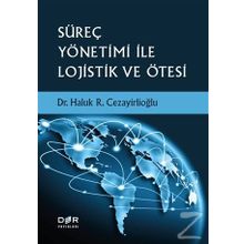 Süreç Yönetimi İle Lojistik ve Ötesi / Haluk R. Cezayirlioğlu